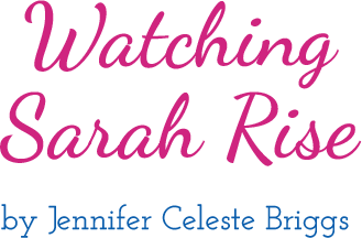 Watching Sarah Rise by Jennifer Celeste Biggs